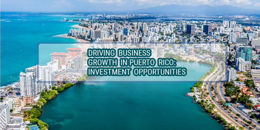 Driving Business Growth in Puerto Rico: Investment Opportunities